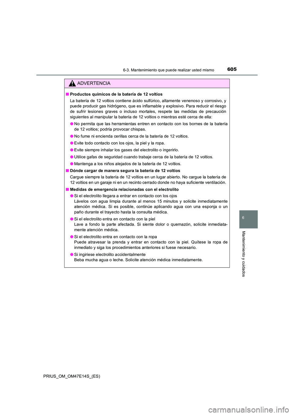 TOYOTA PRIUS 2021  Manual del propietario (in Spanish) 6056-3. Mantenimiento que puede realizar usted mismo
PRIUS_OM_OM47E14S_(ES)
6
Mantenimiento y cuidados
ADVERTENCIA
�QProductos químicos de la batería de 12 voltios 
La batería de 12 voltios contien