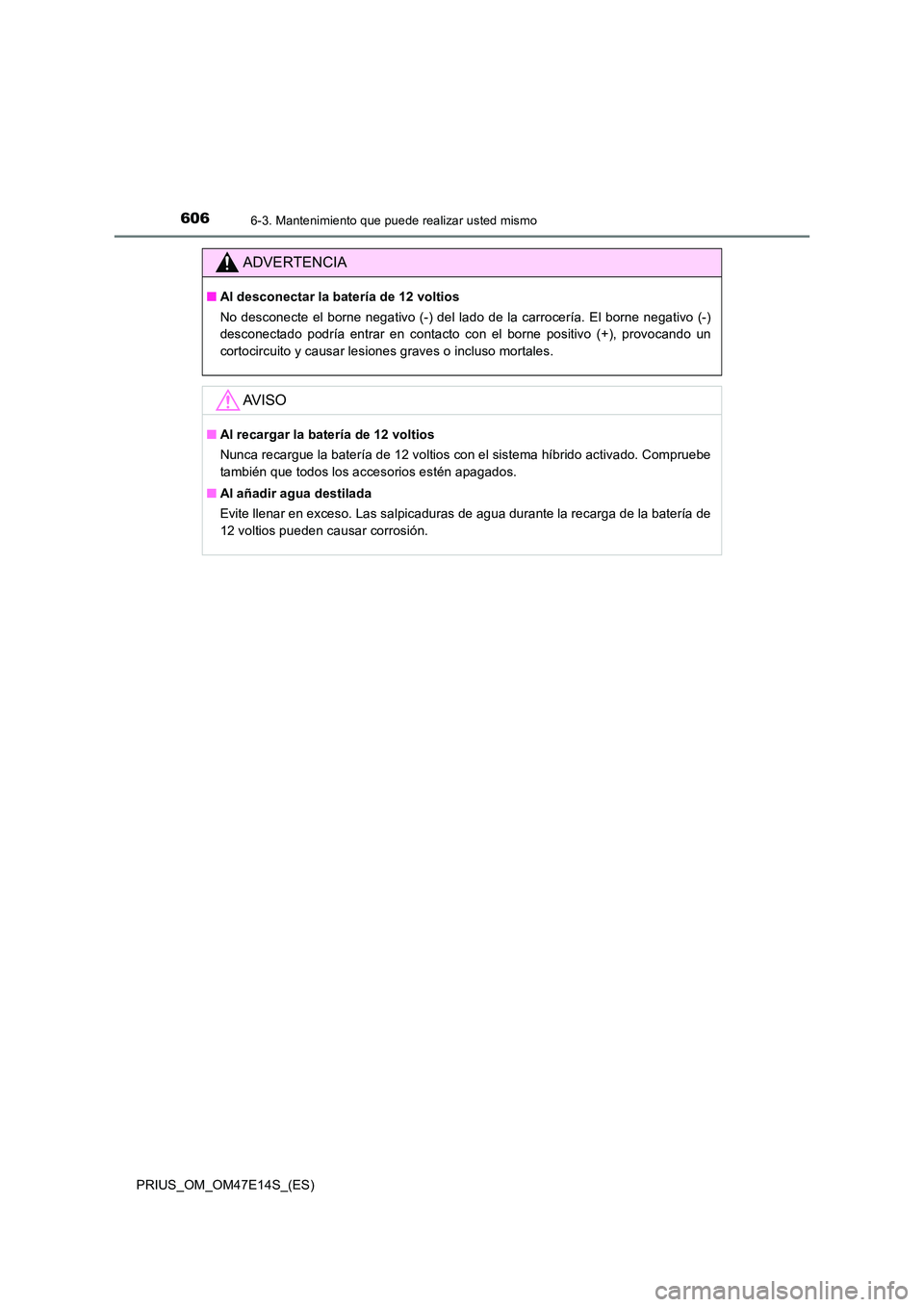 TOYOTA PRIUS 2021  Manual del propietario (in Spanish) 6066-3. Mantenimiento que puede realizar usted mismo
PRIUS_OM_OM47E14S_(ES)
ADVERTENCIA
�QAl desconectar la batería de 12 voltios 
No desconecte el borne negativo (-) del lado de la  carrocería.  El