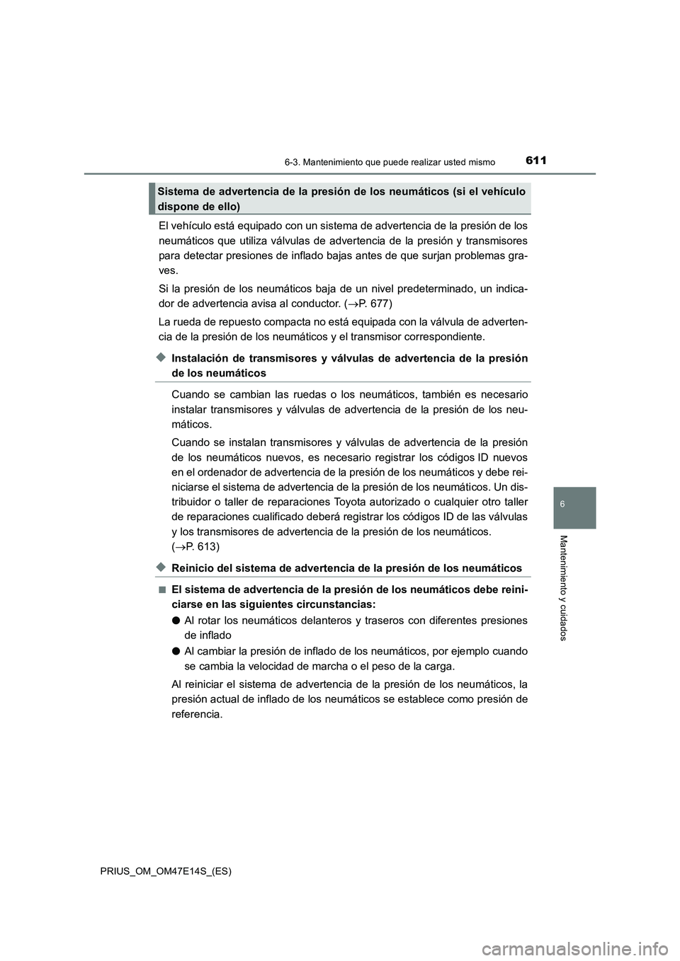 TOYOTA PRIUS 2021 Manual del propietario (in Spanish) 6116-3. Mantenimiento que puede realizar usted mismo
PRIUS_OM_OM47E14S_(ES)
6
Mantenimiento y cuidados
El vehículo está equipado con un sistema de advertencia de la presión de los
neumáticos que TOYOTA PRIUS 2021 Manual del propietario (in Spanish) 6116-3. Mantenimiento que puede realizar usted mismo
PRIUS_OM_OM47E14S_(ES)
6
Mantenimiento y cuidados
El vehículo está equipado con un sistema de advertencia de la presión de los
neumáticos que