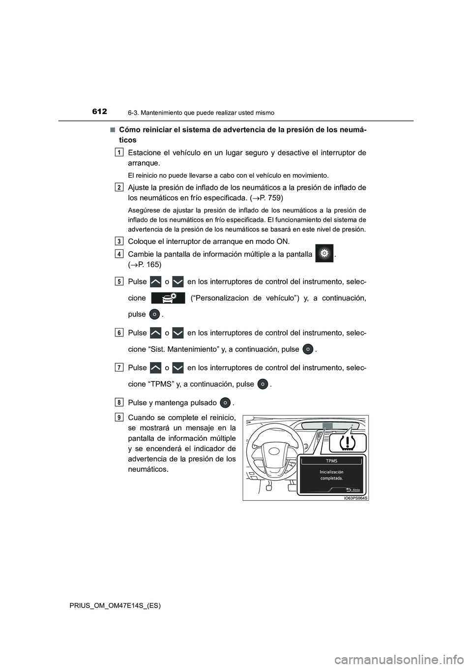 TOYOTA PRIUS 2021  Manual del propietario (in Spanish) 6126-3. Mantenimiento que puede realizar usted mismo
PRIUS_OM_OM47E14S_(ES)�Q
Cómo reiniciar el sistema de advertencia de la presión de los neumá-
ticos
Estacione  el  vehículo  en  un  lugar  seg