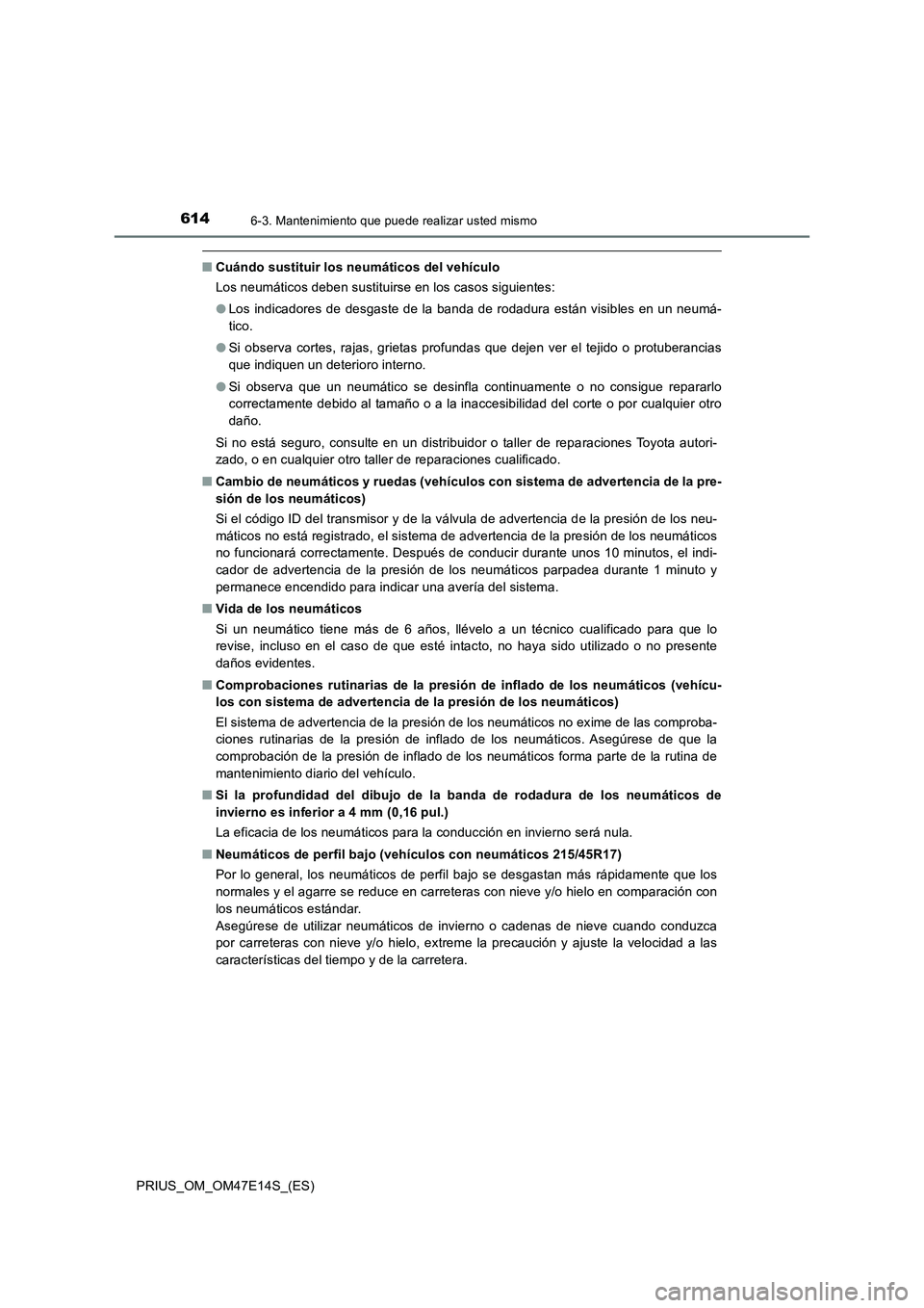TOYOTA PRIUS 2021  Manual del propietario (in Spanish) 6146-3. Mantenimiento que puede realizar usted mismo
PRIUS_OM_OM47E14S_(ES)
�QCuándo sustituir los neumáticos del vehículo
Los neumáticos deben sustituirse en los casos siguientes:
�OLos  indicado