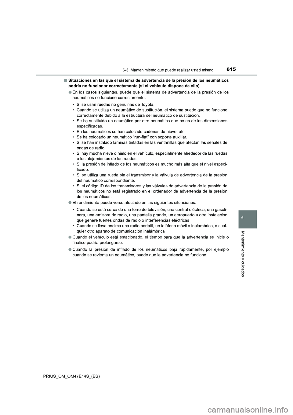TOYOTA PRIUS 2021  Manual del propietario (in Spanish) 6156-3. Mantenimiento que puede realizar usted mismo
PRIUS_OM_OM47E14S_(ES)
6
Mantenimiento y cuidados
�QSituaciones en las que el sistema de advertencia de la presión de los neumáticos
podría no f