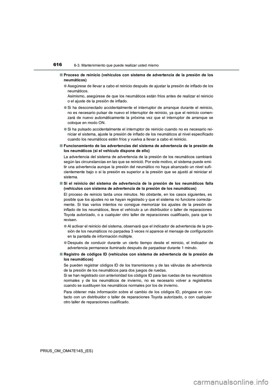 TOYOTA PRIUS 2021  Manual del propietario (in Spanish) 6166-3. Mantenimiento que puede realizar usted mismo
PRIUS_OM_OM47E14S_(ES)�QProceso  de  reinicio  (vehículos  con  sistema  de  advertencia  de  la presión de los
neumáticos)
�OAsegúrese de llev