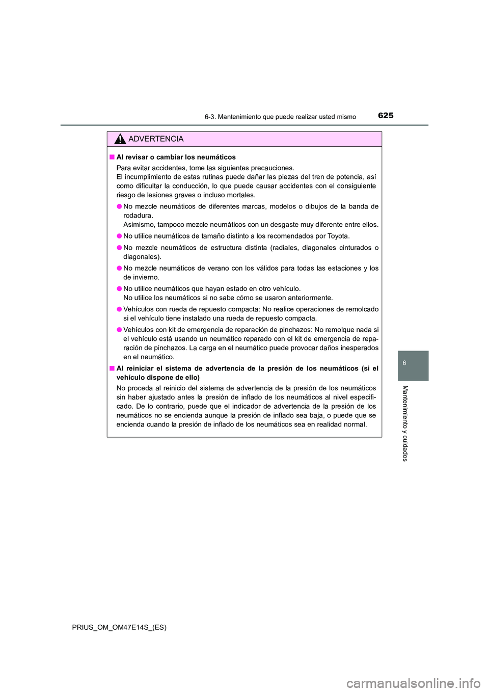 TOYOTA PRIUS 2021  Manual del propietario (in Spanish) 6256-3. Mantenimiento que puede realizar usted mismo
PRIUS_OM_OM47E14S_(ES)
6
Mantenimiento y cuidados
ADVERTENCIA
�QAl revisar o cambiar los neumáticos 
Para evitar accidentes, tome las siguientes p