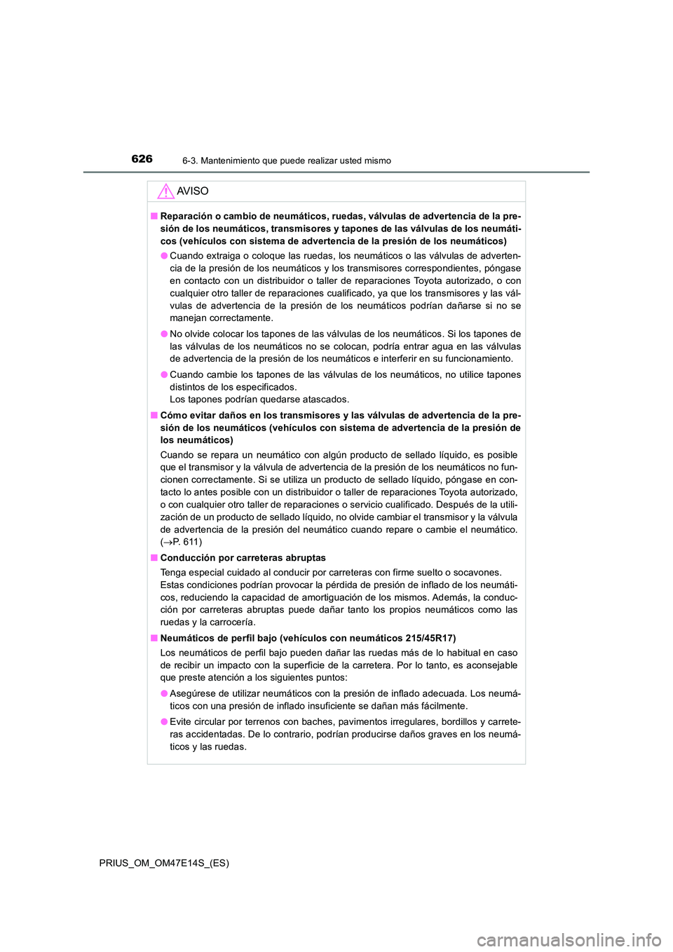 TOYOTA PRIUS 2021  Manual del propietario (in Spanish) 6266-3. Mantenimiento que puede realizar usted mismo
PRIUS_OM_OM47E14S_(ES)
AV I S O
�QReparación o cambio de neumáticos, ruedas, válvulas de advertencia de la pre- 
sión de los neumáticos, trans
