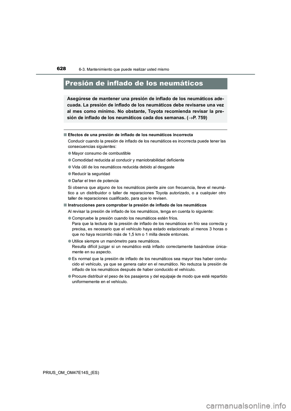 TOYOTA PRIUS 2021  Manual del propietario (in Spanish) 6286-3. Mantenimiento que puede realizar usted mismo
PRIUS_OM_OM47E14S_(ES)
Presión de inflado de los neumáticos
�QEfectos de una presión de inflado de los neumáticos incorrecta
Conducir cuando la