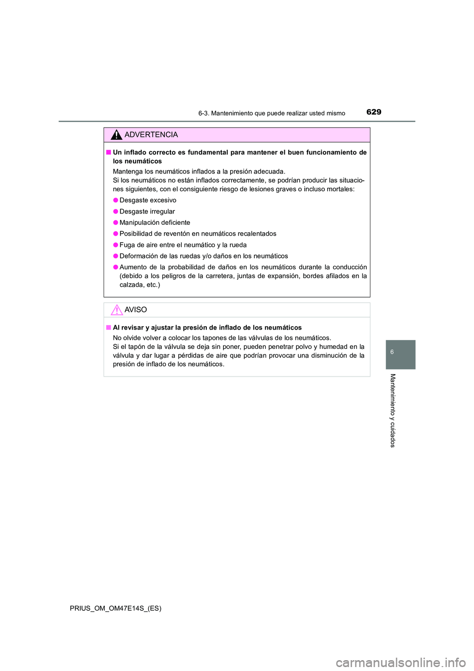 TOYOTA PRIUS 2021  Manual del propietario (in Spanish) 6296-3. Mantenimiento que puede realizar usted mismo
PRIUS_OM_OM47E14S_(ES)
6
Mantenimiento y cuidados
ADVERTENCIA
�QUn  inflado  correcto  es  fundamental  para  mantener  el  buen  funcionamiento  d