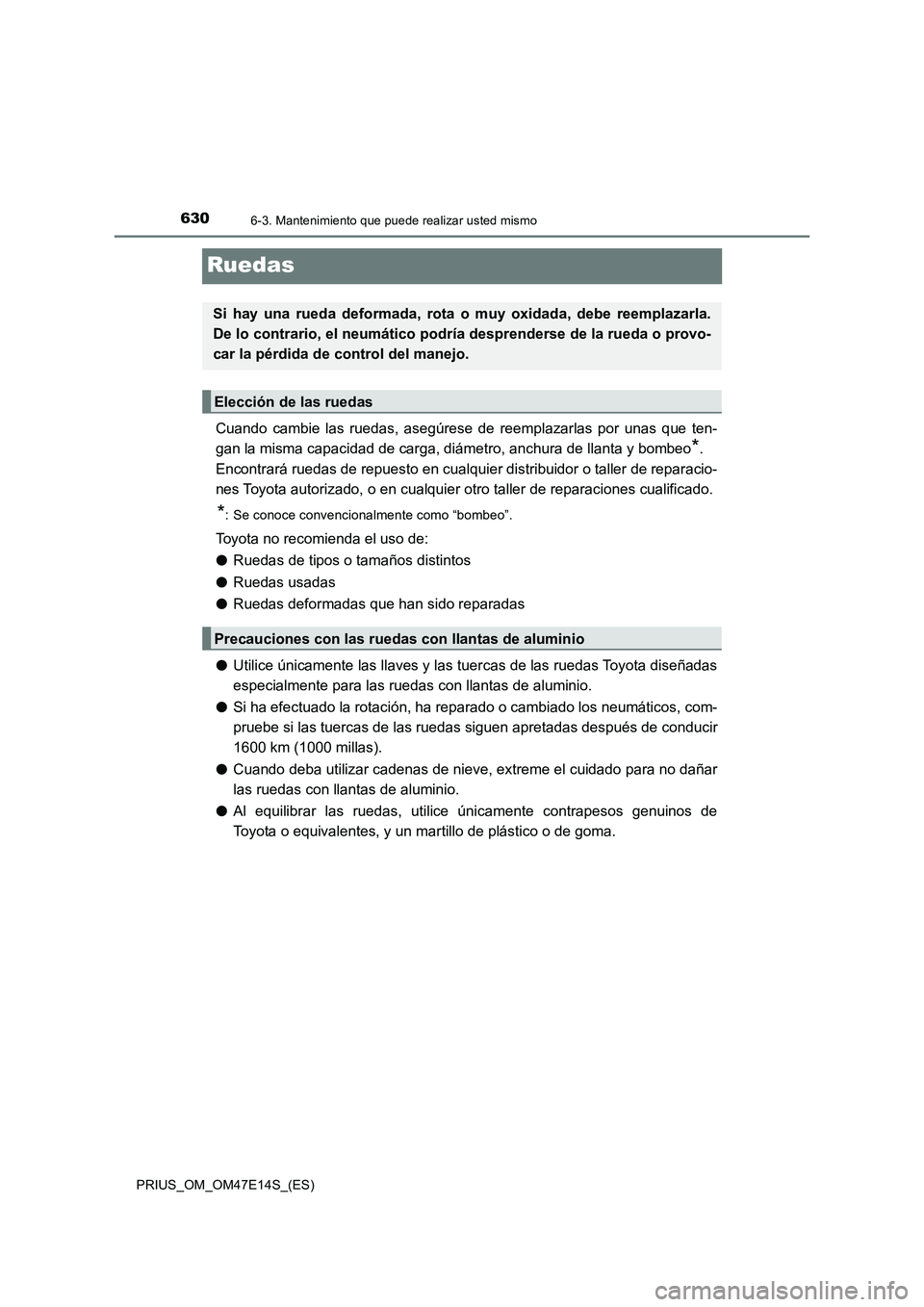TOYOTA PRIUS 2021  Manual del propietario (in Spanish) 6306-3. Mantenimiento que puede realizar usted mismo
PRIUS_OM_OM47E14S_(ES)
Ruedas
Cuando  cambie  las  ruedas,  asegúrese  de  reemplazarlas  por  unas  que  ten-
gan la misma capacidad de carga, di