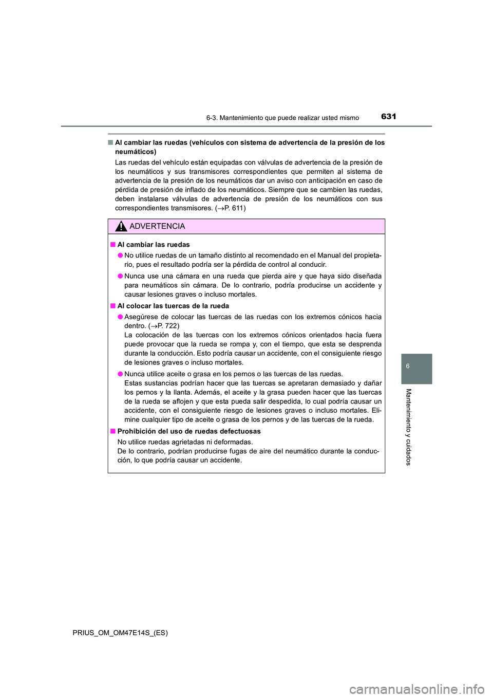 TOYOTA PRIUS 2021  Manual del propietario (in Spanish) 6316-3. Mantenimiento que puede realizar usted mismo
PRIUS_OM_OM47E14S_(ES)
6
Mantenimiento y cuidados
�QAl cambiar las ruedas (vehículos con sistema de advertencia de la presión de los 
neumáticos