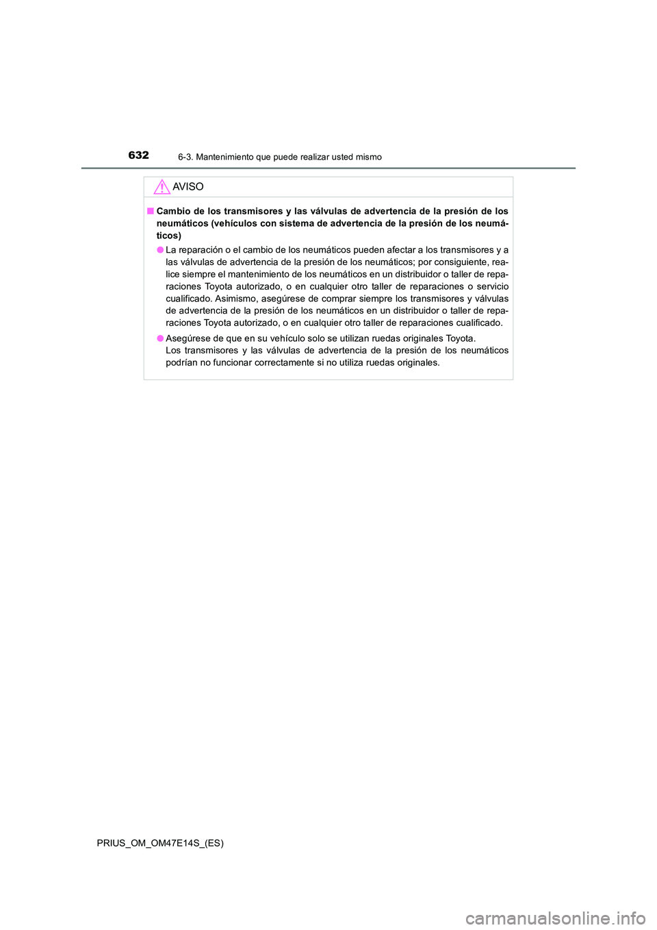 TOYOTA PRIUS 2021  Manual del propietario (in Spanish) 6326-3. Mantenimiento que puede realizar usted mismo
PRIUS_OM_OM47E14S_(ES)
AV I S O
�QCambio de los transmisores y las válvulas de advertencia de la presión de los 
neumáticos (vehículos con sist