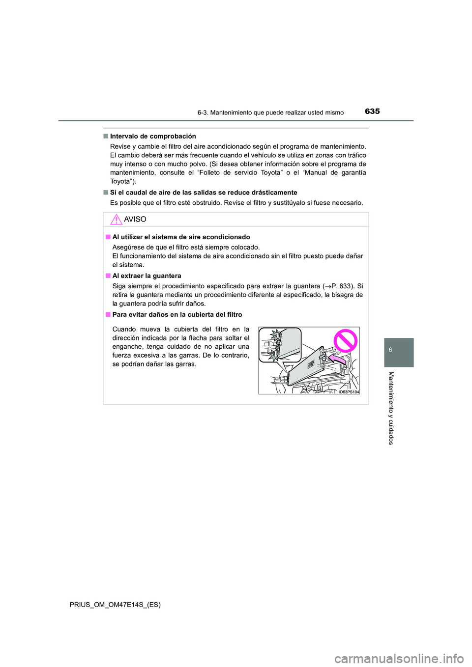 TOYOTA PRIUS 2021  Manual del propietario (in Spanish) 6356-3. Mantenimiento que puede realizar usted mismo
PRIUS_OM_OM47E14S_(ES)
6
Mantenimiento y cuidados
�QIntervalo de comprobación 
Revise y cambie el filtro del aire acondicionado según el progr am