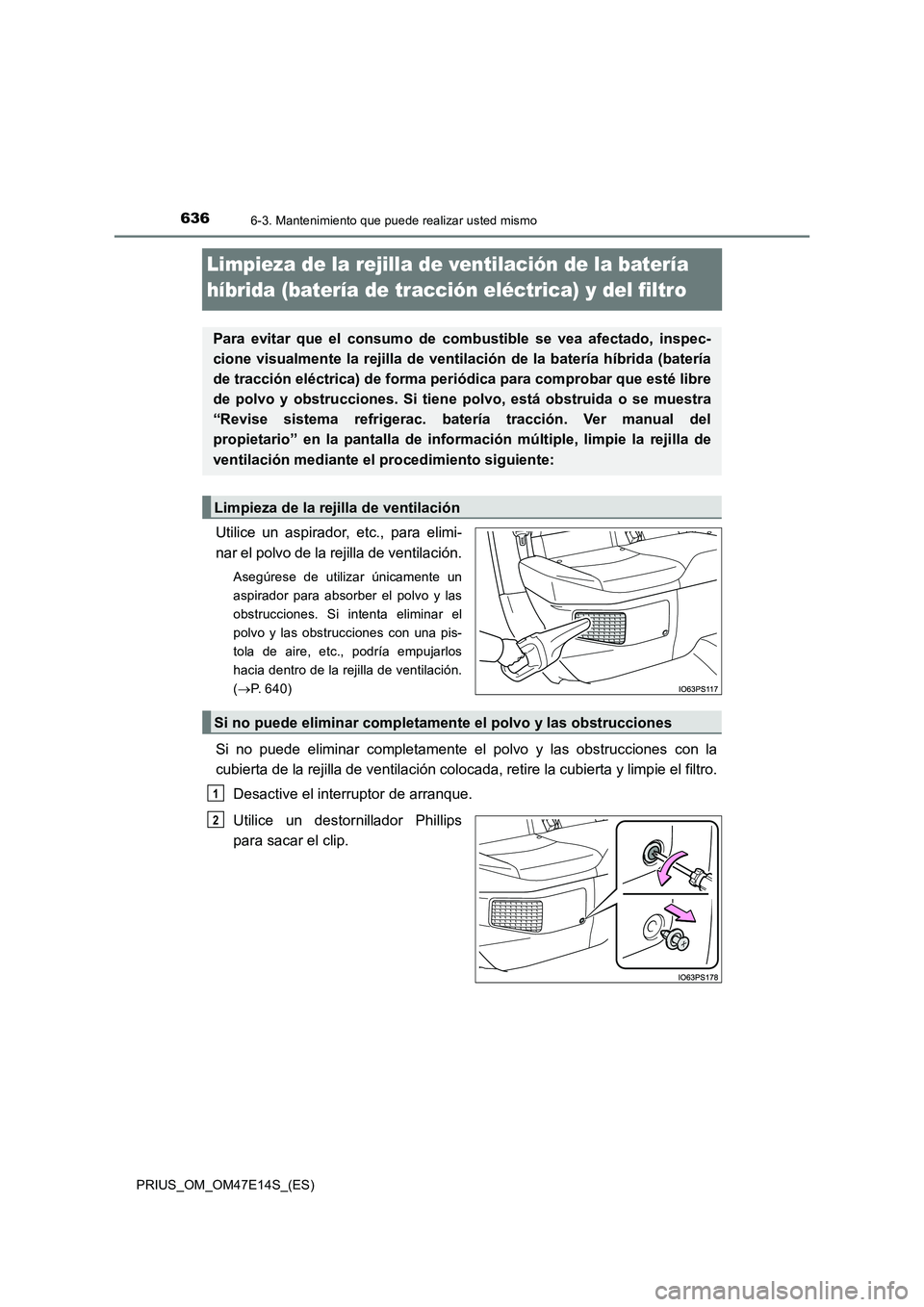 TOYOTA PRIUS 2021  Manual del propietario (in Spanish) 6366-3. Mantenimiento que puede realizar usted mismo
PRIUS_OM_OM47E14S_(ES)
Limpieza de la rejilla de ventilación de la batería 
híbrida (batería de tracción eléctrica) y del filtro
Utilice  un 