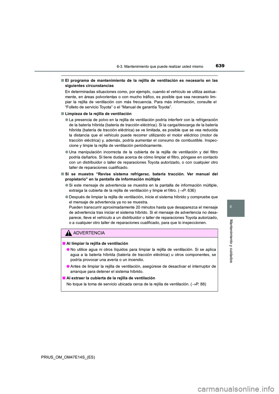 TOYOTA PRIUS 2021  Manual del propietario (in Spanish) 6396-3. Mantenimiento que puede realizar usted mismo
PRIUS_OM_OM47E14S_(ES)
6
Mantenimiento y cuidados
�QEl  programa  de  mantenimiento  de  la  rejilla  de  ventilación  es  necesario  en  las 
sig