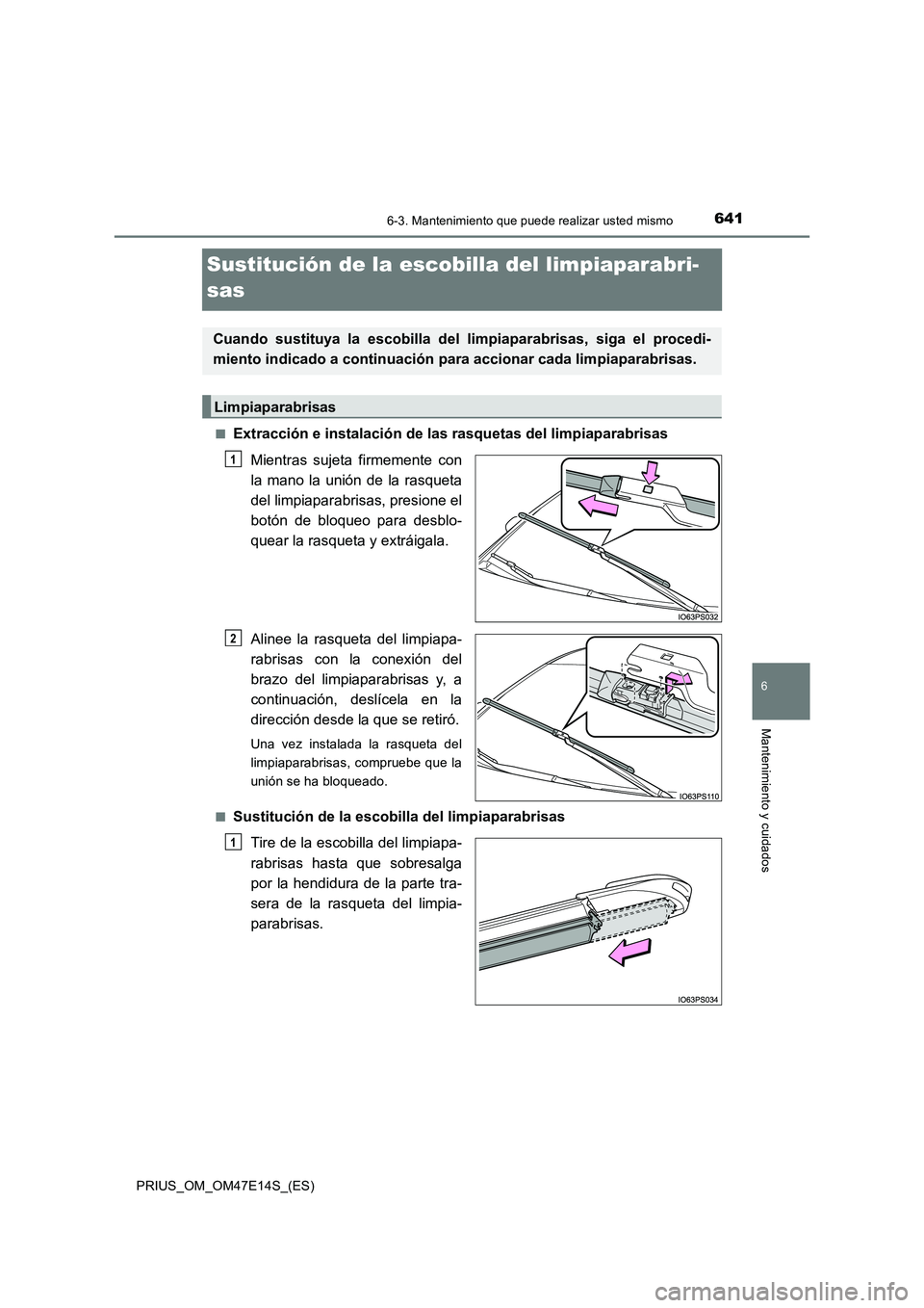 TOYOTA PRIUS 2021  Manual del propietario (in Spanish) 6416-3. Mantenimiento que puede realizar usted mismo
PRIUS_OM_OM47E14S_(ES)
6
Mantenimiento y cuidados
Sustitución de la escobilla del limpiaparabri-
sas
�QExtracción e instalación de las rasquetas