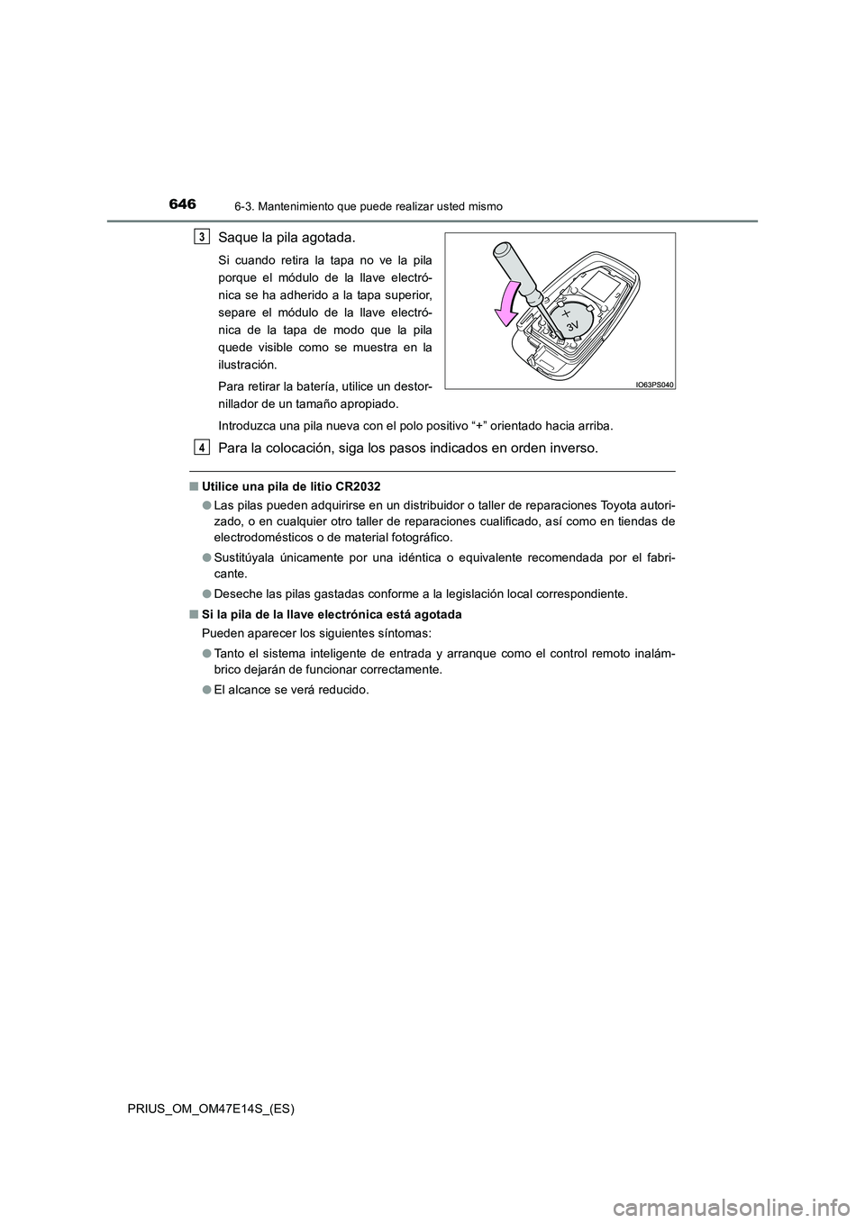 TOYOTA PRIUS 2021  Manual del propietario (in Spanish) 6466-3. Mantenimiento que puede realizar usted mismo
PRIUS_OM_OM47E14S_(ES)
Saque la pila agotada.
Si  cuando  retira  la  tapa  no  ve  la  pila
porque  el  módulo  de  la  llave  electró-
nica  se