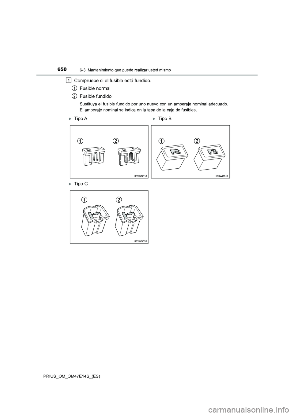 TOYOTA PRIUS 2021  Manual del propietario (in Spanish) 6506-3. Mantenimiento que puede realizar usted mismo
PRIUS_OM_OM47E14S_(ES)
Compruebe si el fusible está fundido.
Fusible normal
Fusible fundido
Sustituya el fusible fundido por uno nuevo con un ampe