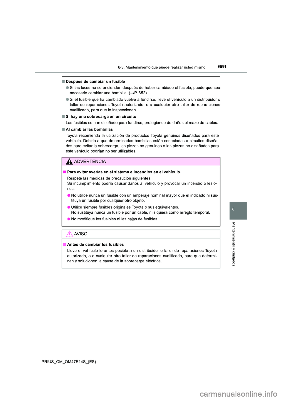 TOYOTA PRIUS 2021  Manual del propietario (in Spanish) 6516-3. Mantenimiento que puede realizar usted mismo
PRIUS_OM_OM47E14S_(ES)
6
Mantenimiento y cuidados
�QDespués de cambiar un fusible 
�O Si las luces no se encienden después de haber cambiado el f