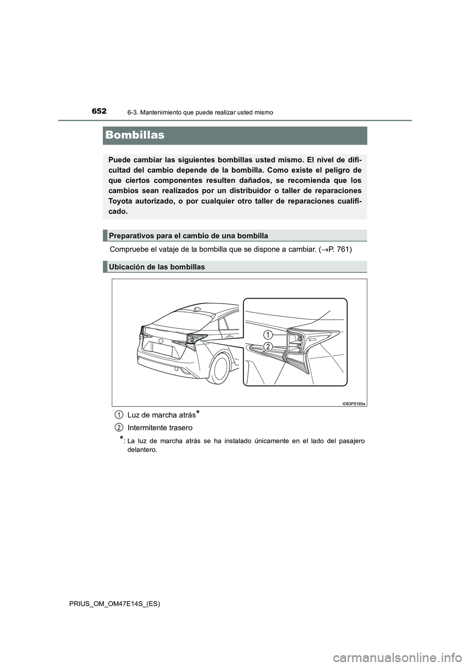 TOYOTA PRIUS 2021  Manual del propietario (in Spanish) 6526-3. Mantenimiento que puede realizar usted mismo
PRIUS_OM_OM47E14S_(ES)
Bombillas
Compruebe el vataje de la bombilla que se dispone a cambiar. (P. 761) 
Luz de marcha atrás*
Intermitente trase