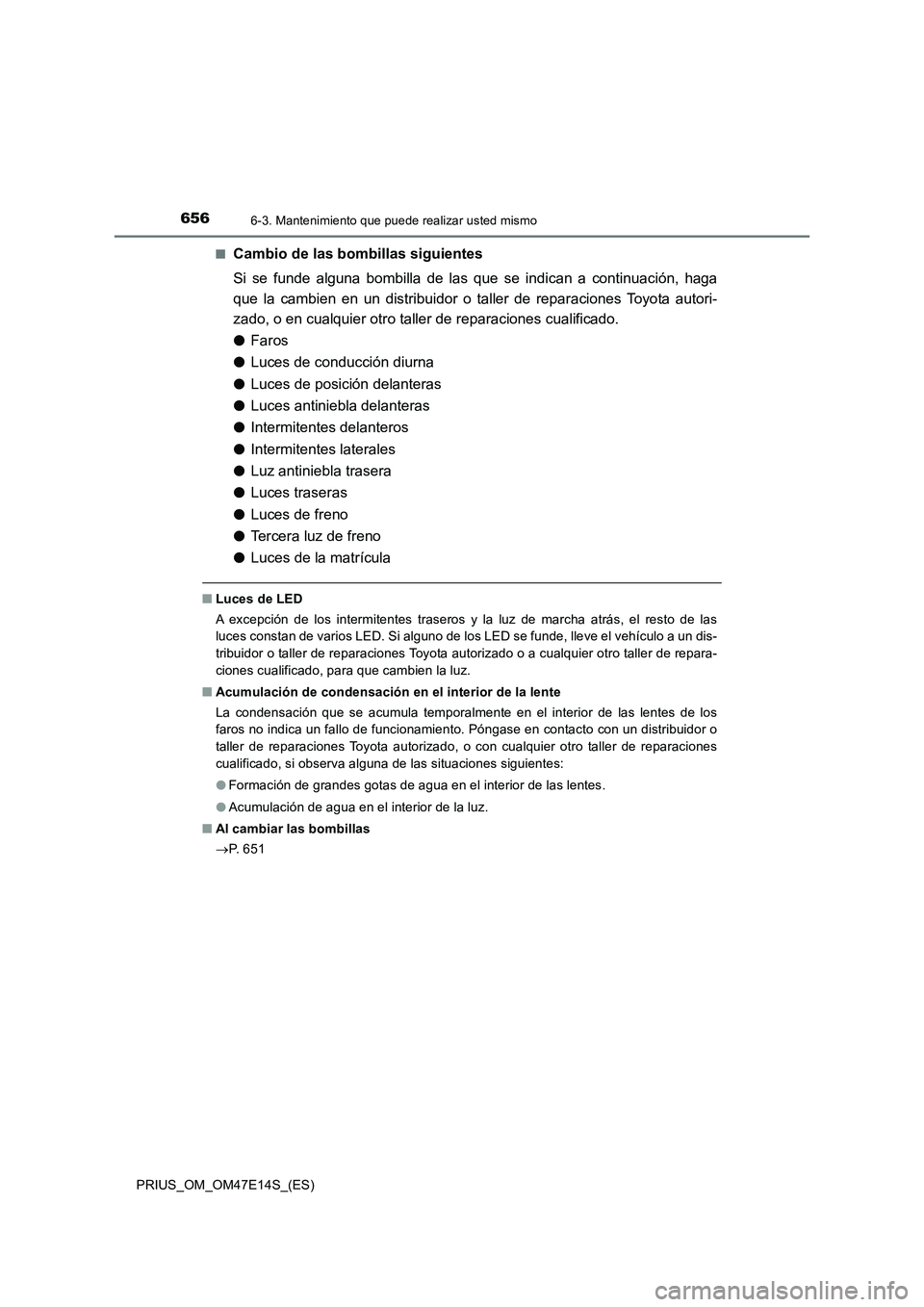 TOYOTA PRIUS 2021  Manual del propietario (in Spanish) 6566-3. Mantenimiento que puede realizar usted mismo
PRIUS_OM_OM47E14S_(ES)�Q
Cambio de las bombillas siguientes
Si  se  funde  alguna  bombilla  de  las  que  se  indican  a  continuación,  haga
que