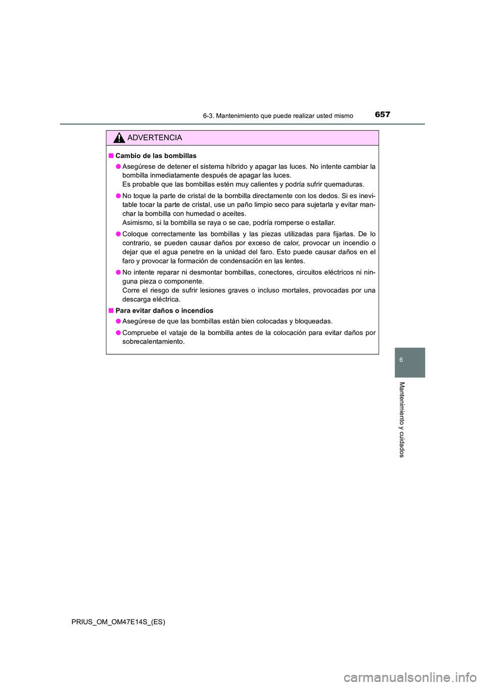 TOYOTA PRIUS 2021  Manual del propietario (in Spanish) 6576-3. Mantenimiento que puede realizar usted mismo
PRIUS_OM_OM47E14S_(ES)
6
Mantenimiento y cuidados
ADVERTENCIA
�QCambio de las bombillas 
�O Asegúrese de detener el sistema híbrido y apagar las 