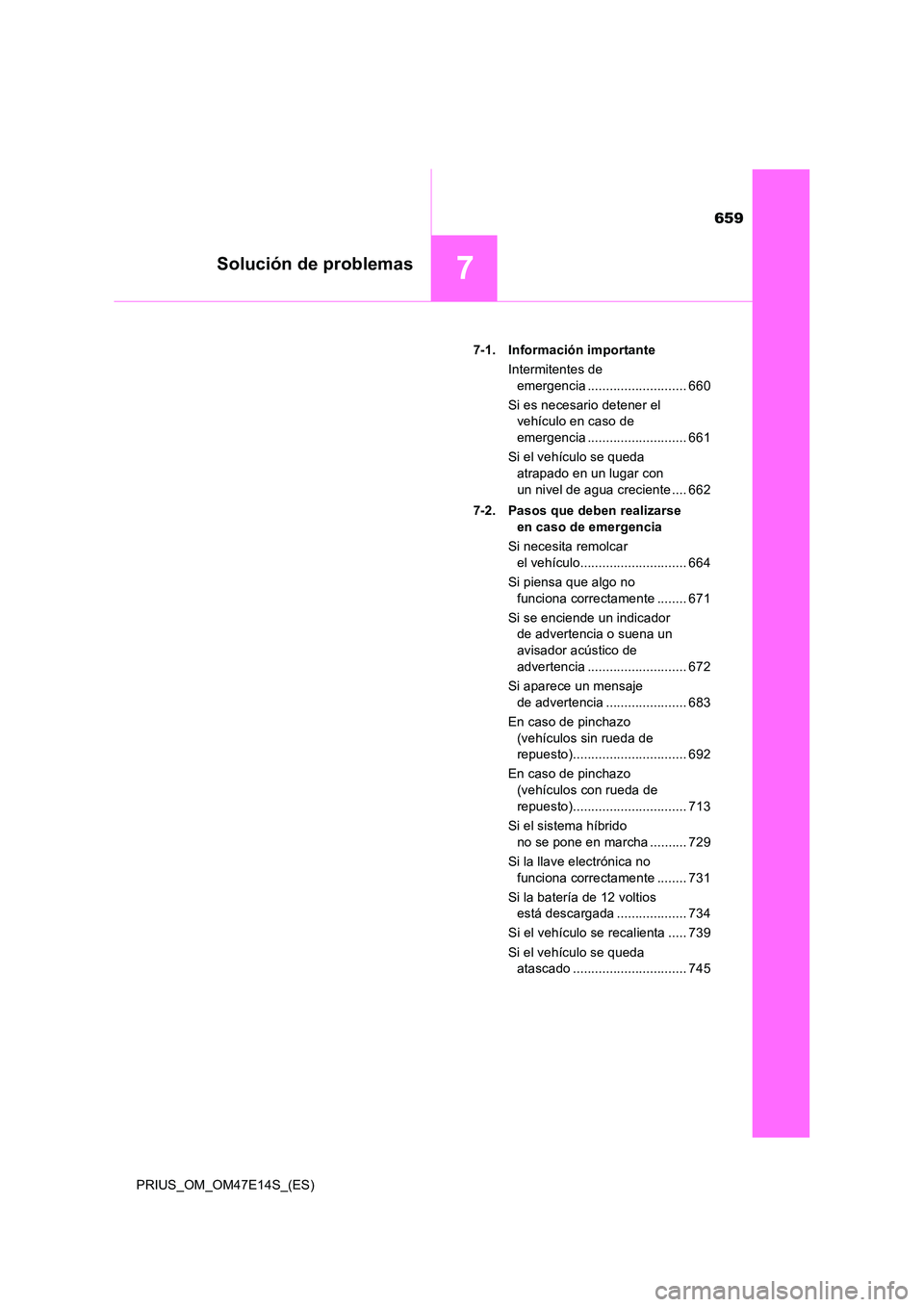 TOYOTA PRIUS 2021  Manual del propietario (in Spanish) 659
7Solución de problemas
PRIUS_OM_OM47E14S_(ES) 
7-1. Información importante 
Intermitentes de  
emergencia ........................... 660 
Si es necesario detener el  
vehículo en caso de  
eme