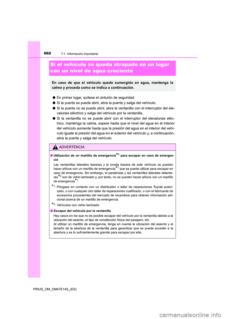 TOYOTA PRIUS 2021  Manual del propietario (in Spanish) 6627-1. Información importante
PRIUS_OM_OM47E14S_(ES)
Si el vehículo se queda atrapado en un lugar  
con un nivel de agua creciente
�O En primer lugar, quítese el cinturón de seguridad. 
�O Si la 