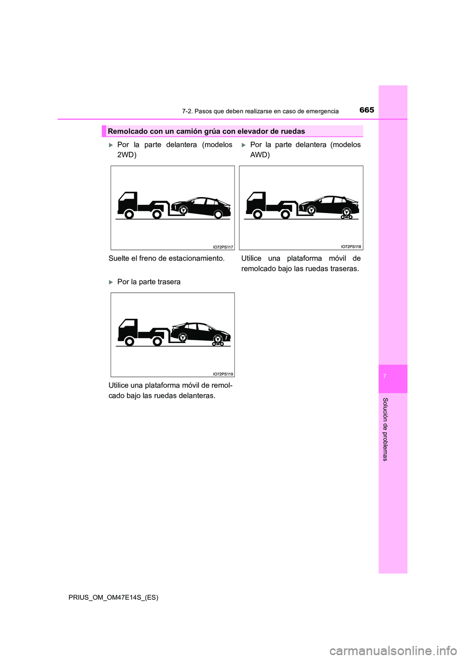 TOYOTA PRIUS 2021  Manual del propietario (in Spanish) 6657-2. Pasos que deben realizarse en caso de emergencia
PRIUS_OM_OM47E14S_(ES)
7
Solución de problemas
Remolcado con un camión grúa con elevador de ruedas
Por  la  parte  delantera  (modelos 
2