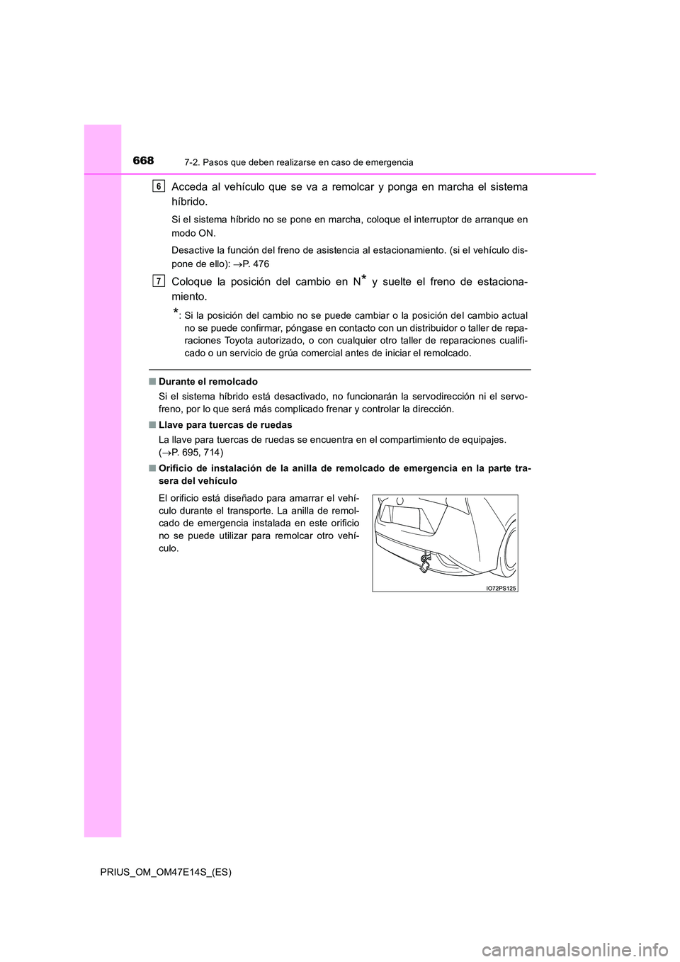 TOYOTA PRIUS 2021 Manual del propietario (in Spanish) 6687-2. Pasos que deben realizarse en caso de emergencia
PRIUS_OM_OM47E14S_(ES)
Acceda al vehículo que se va a remolcar y ponga en marcha el sistema
híbrido.
Si el sistema híbrido no TOYOTA PRIUS 2021 Manual del propietario (in Spanish) 6687-2. Pasos que deben realizarse en caso de emergencia
PRIUS_OM_OM47E14S_(ES)
Acceda al vehículo que se va a remolcar y ponga en marcha el sistema
híbrido.
Si el sistema híbrido no