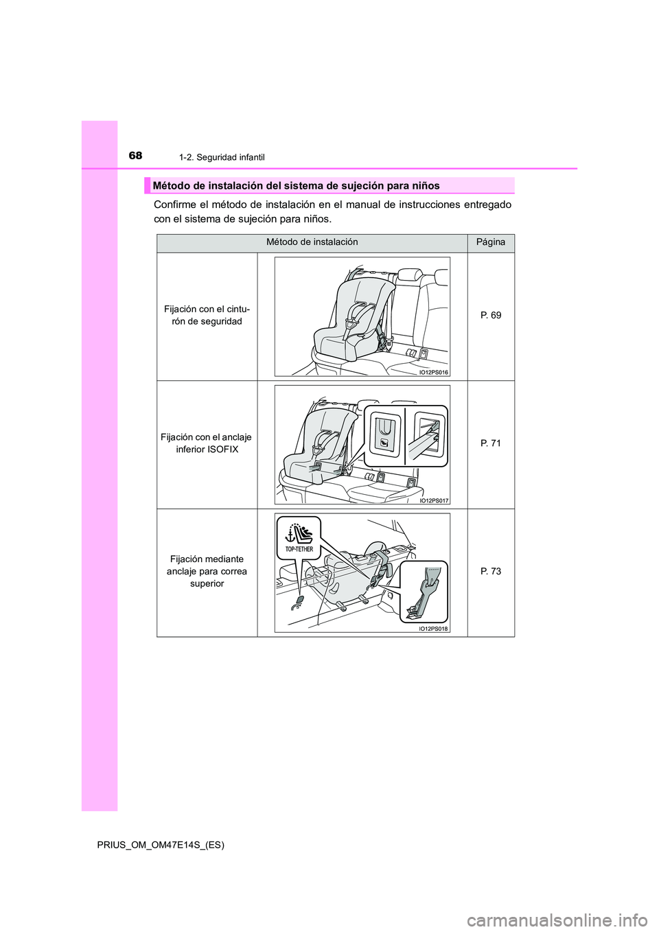 TOYOTA PRIUS 2021  Manual del propietario (in Spanish) 681-2. Seguridad infantil
PRIUS_OM_OM47E14S_(ES)
Confirme  el  método  de  instalación  en  el  manual  de  instrucciones  entregado 
con el sistema de sujeción para niños.
Método de instalación