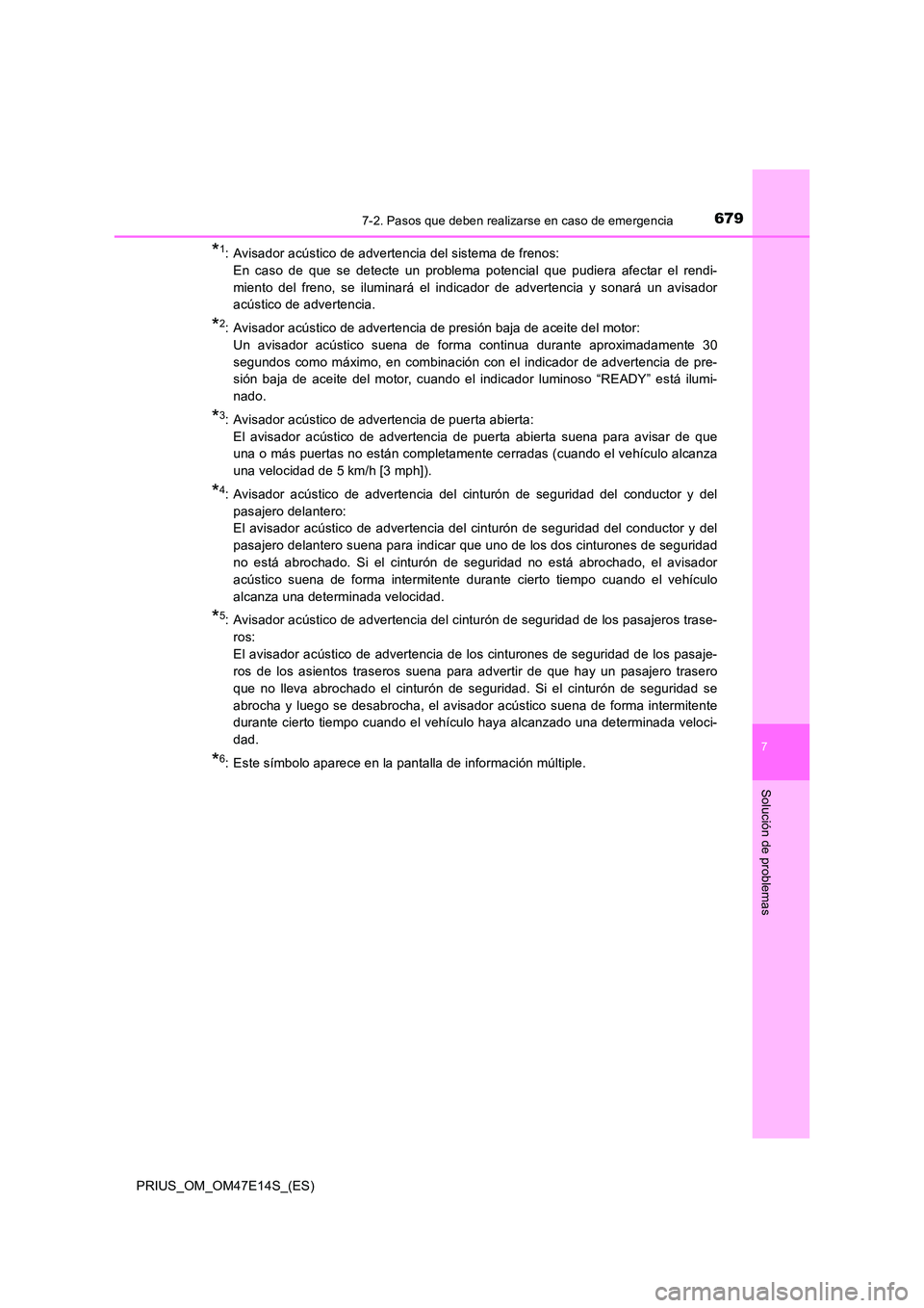 TOYOTA PRIUS 2021 Manual del propietario (in Spanish) 6797-2. Pasos que deben realizarse en caso de emergencia
PRIUS_OM_OM47E14S_(ES)
7
Solución de problemas
*1: Avisador acústico de advertencia del sistema de frenos:
En caso de que se detecte TOYOTA PRIUS 2021 Manual del propietario (in Spanish) 6797-2. Pasos que deben realizarse en caso de emergencia
PRIUS_OM_OM47E14S_(ES)
7
Solución de problemas
*1: Avisador acústico de advertencia del sistema de frenos:
En caso de que se detecte