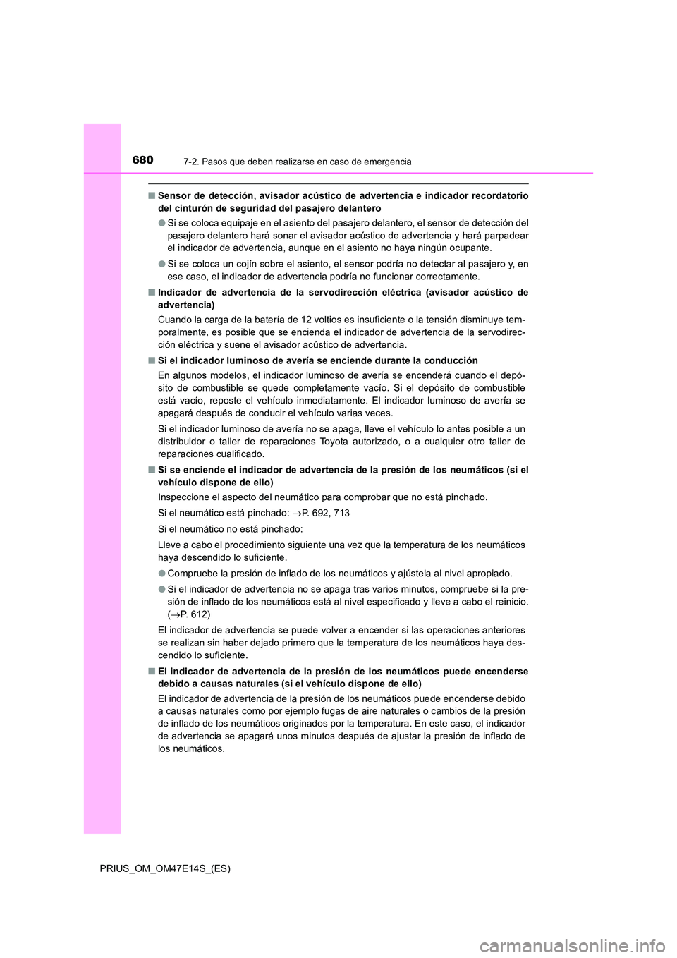 TOYOTA PRIUS 2021  Manual del propietario (in Spanish) 6807-2. Pasos que deben realizarse en caso de emergencia
PRIUS_OM_OM47E14S_(ES)
�QSensor  de  detección,  avisador  acústico  de  advertencia  e  indicador recordatorio 
del cinturón de seguridad d