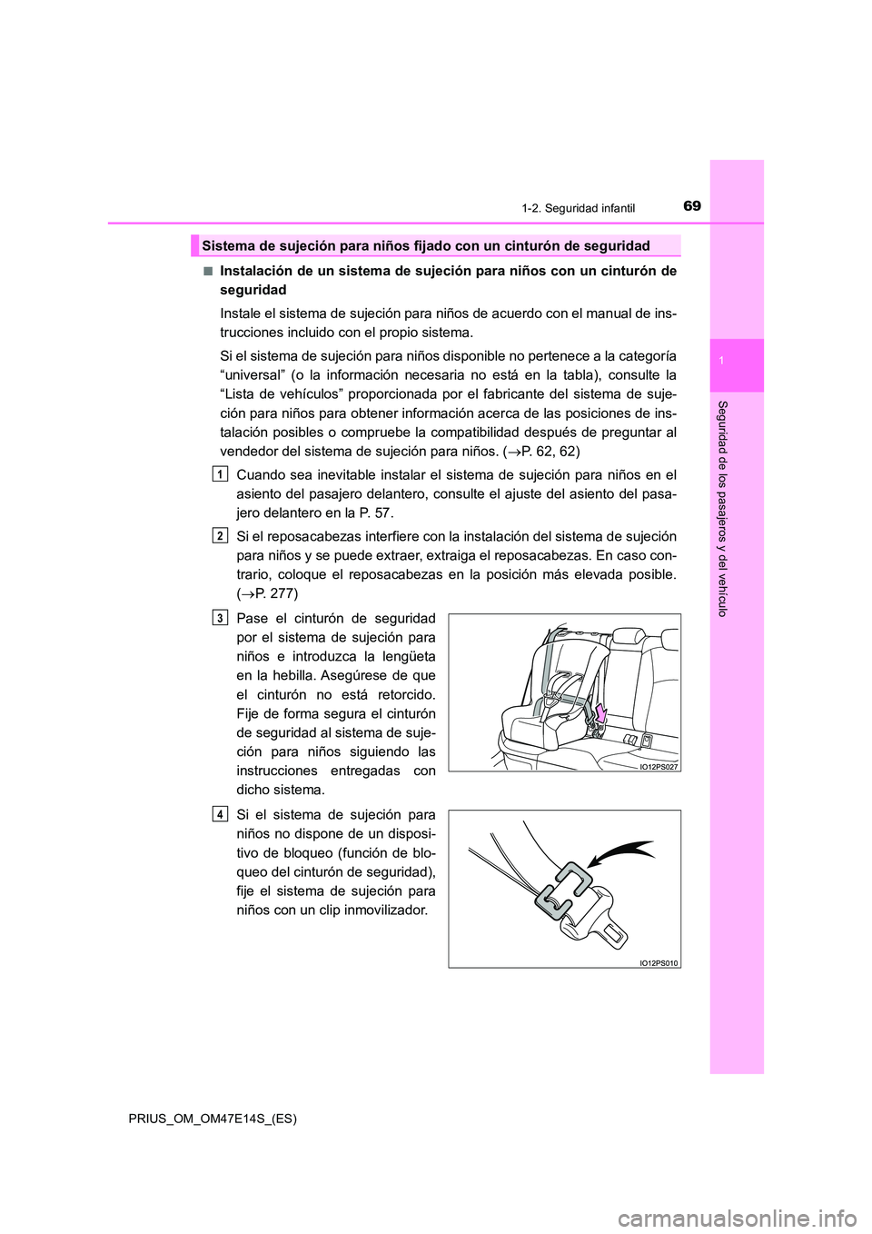 TOYOTA PRIUS 2021  Manual del propietario (in Spanish) 691-2. Seguridad infantil
1
PRIUS_OM_OM47E14S_(ES)
Seguridad de los pasajeros y del vehículo
�QInstalación de un sistema de sujeción para niños con un cinturón de 
seguridad 
Instale el sistema d