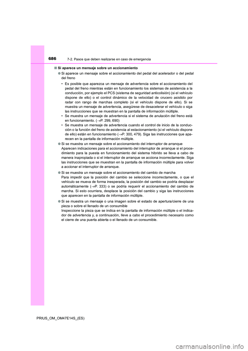 TOYOTA PRIUS 2021  Manual del propietario (in Spanish) 6867-2. Pasos que deben realizarse en caso de emergencia
PRIUS_OM_OM47E14S_(ES) 
�Q Si aparece un mensaje sobre un accionamiento 
�O Si aparece un mensaje sobre el accionamiento del pedal del acelerad