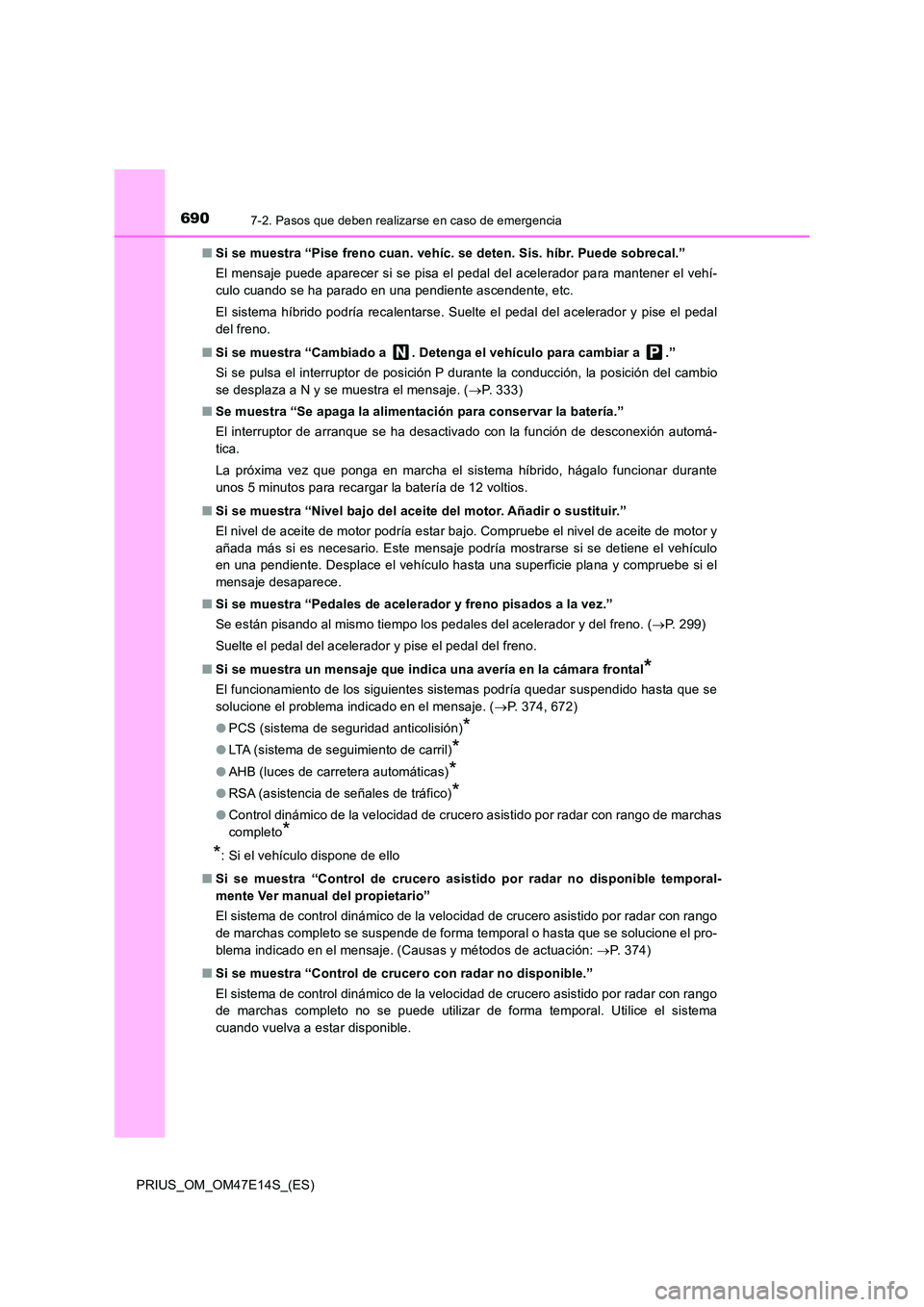 TOYOTA PRIUS 2021  Manual del propietario (in Spanish) 6907-2. Pasos que deben realizarse en caso de emergencia
PRIUS_OM_OM47E14S_(ES) 
�Q Si se muestra “Pise freno cuan. vehíc. se deten. Sis. híbr. Puede sobrecal.” 
El mensaje puede aparecer si se 