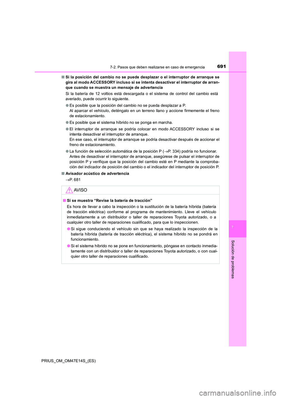 TOYOTA PRIUS 2021  Manual del propietario (in Spanish) 6917-2. Pasos que deben realizarse en caso de emergencia
PRIUS_OM_OM47E14S_(ES)
7
Solución de problemas
�QSi la posición del cambio no se puede desplazar o el interruptor de arranque se 
gira al mod