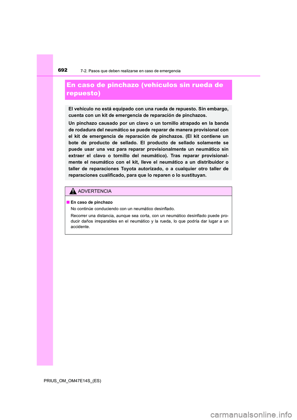 TOYOTA PRIUS 2021  Manual del propietario (in Spanish) 6927-2. Pasos que deben realizarse en caso de emergencia
PRIUS_OM_OM47E14S_(ES)
En caso de pinchazo (vehículos sin rueda de  
repuesto)
El vehículo no está equipado con una rueda de repuesto. Sin e