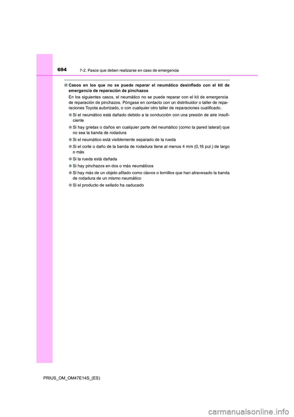 TOYOTA PRIUS 2021  Manual del propietario (in Spanish) 6947-2. Pasos que deben realizarse en caso de emergencia
PRIUS_OM_OM47E14S_(ES)
�QCasos  en  los  que  no  se  puede  reparar  el  neumático  desinflado  con el kit de 
emergencia de reparación de p