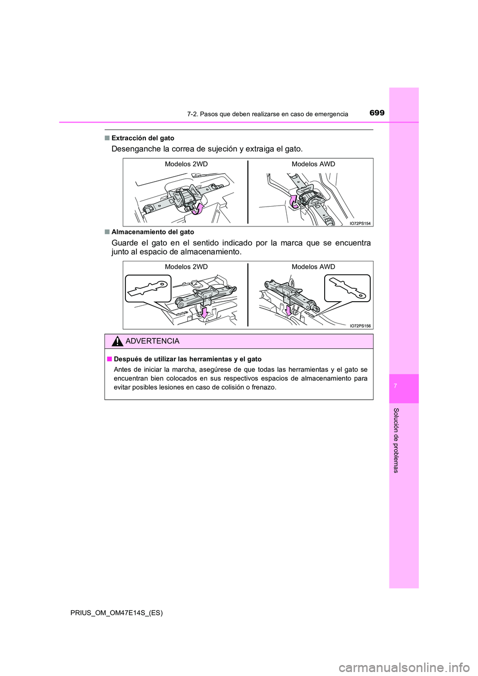 TOYOTA PRIUS 2021  Manual del propietario (in Spanish) 6997-2. Pasos que deben realizarse en caso de emergencia
PRIUS_OM_OM47E14S_(ES)
7
Solución de problemas
�QExtracción del gato
Desenganche la correa de sujeción y extraiga el gato.
�QAlmacenamiento 