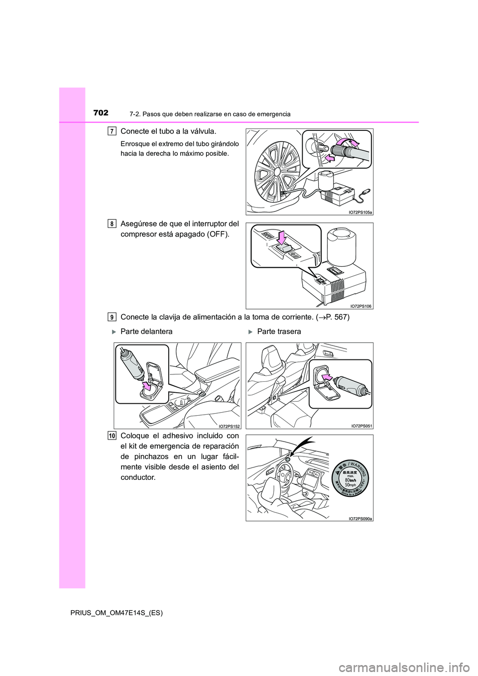 TOYOTA PRIUS 2021  Manual del propietario (in Spanish) 7027-2. Pasos que deben realizarse en caso de emergencia
PRIUS_OM_OM47E14S_(ES)
Conecte el tubo a la válvula.
Enrosque el extremo del tubo girándolo 
hacia la derecha lo máximo posible.
Asegúrese 