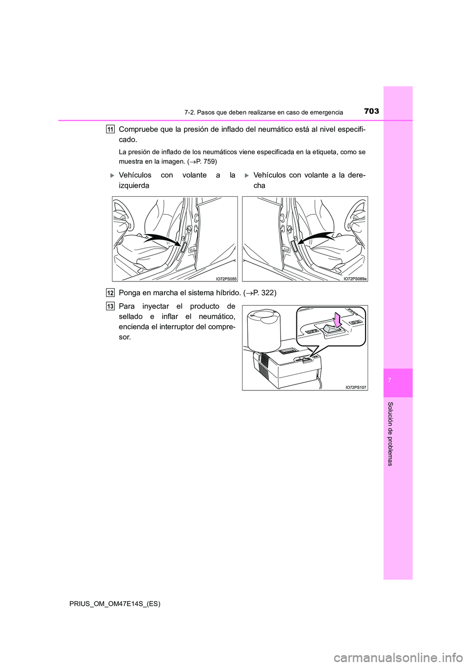 TOYOTA PRIUS 2021  Manual del propietario (in Spanish) 7037-2. Pasos que deben realizarse en caso de emergencia
PRIUS_OM_OM47E14S_(ES)
7
Solución de problemas
Compruebe que la presión de inflado del neumático está al nivel especifi- 
cado.
La presión