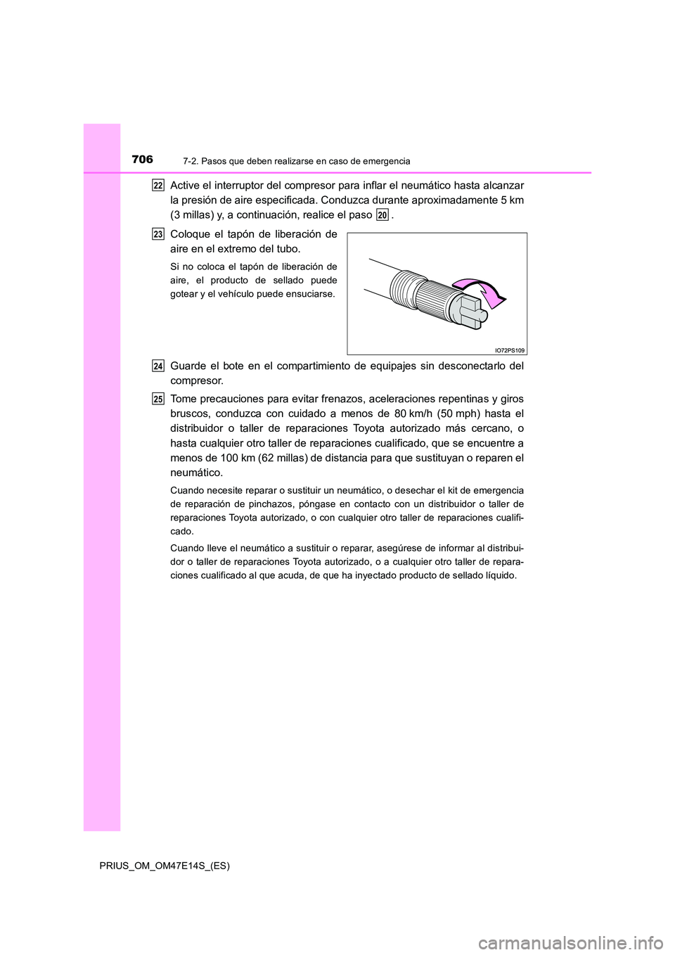 TOYOTA PRIUS 2021  Manual del propietario (in Spanish) 7067-2. Pasos que deben realizarse en caso de emergencia
PRIUS_OM_OM47E14S_(ES)
Active el interruptor del compresor para inflar el neumático hasta alcanzar 
la presión de aire especificada. Conduzca