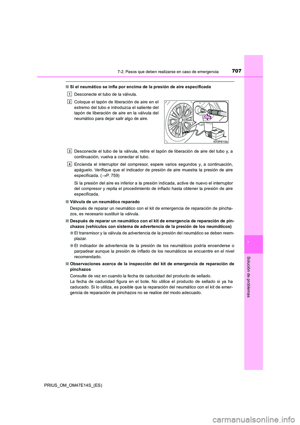TOYOTA PRIUS 2021  Manual del propietario (in Spanish) 7077-2. Pasos que deben realizarse en caso de emergencia
PRIUS_OM_OM47E14S_(ES)
7
Solución de problemas
�QSi el neumático se infla por encima de la presión de aire especificada 
Desconecte el tubo 