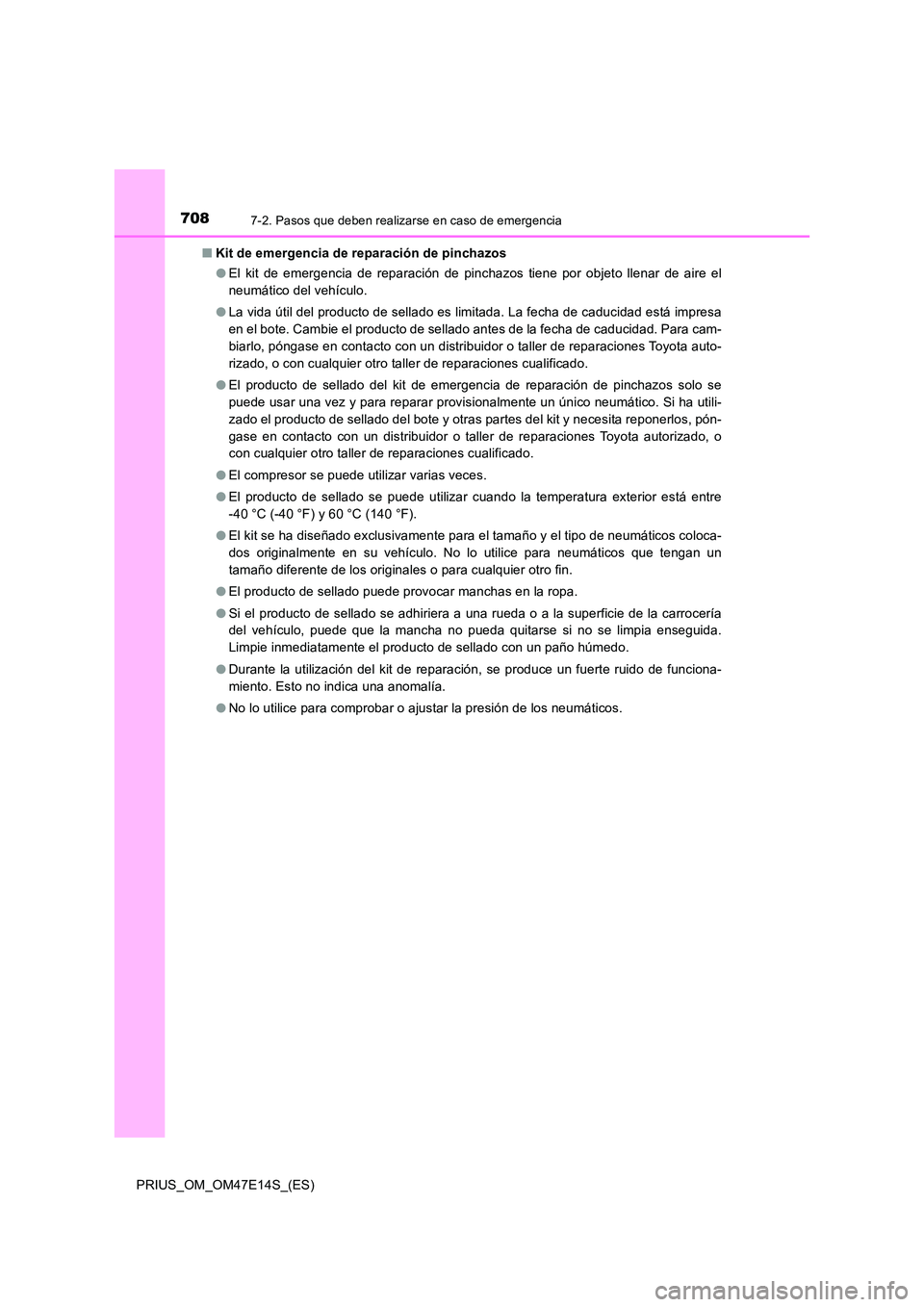 TOYOTA PRIUS 2021  Manual del propietario (in Spanish) 7087-2. Pasos que deben realizarse en caso de emergencia
PRIUS_OM_OM47E14S_(ES) 
�Q Kit de emergencia de reparación de pinchazos 
�O El  kit  de  emergencia  de  reparación  de  pinchazos  tiene  po