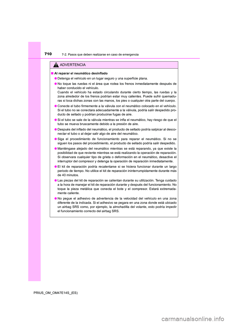 TOYOTA PRIUS 2021  Manual del propietario (in Spanish) 7107-2. Pasos que deben realizarse en caso de emergencia
PRIUS_OM_OM47E14S_(ES)
ADVERTENCIA
�QAl reparar el neumático desinflado 
�O Detenga el vehículo en un lugar seguro y una superficie plana. 
�