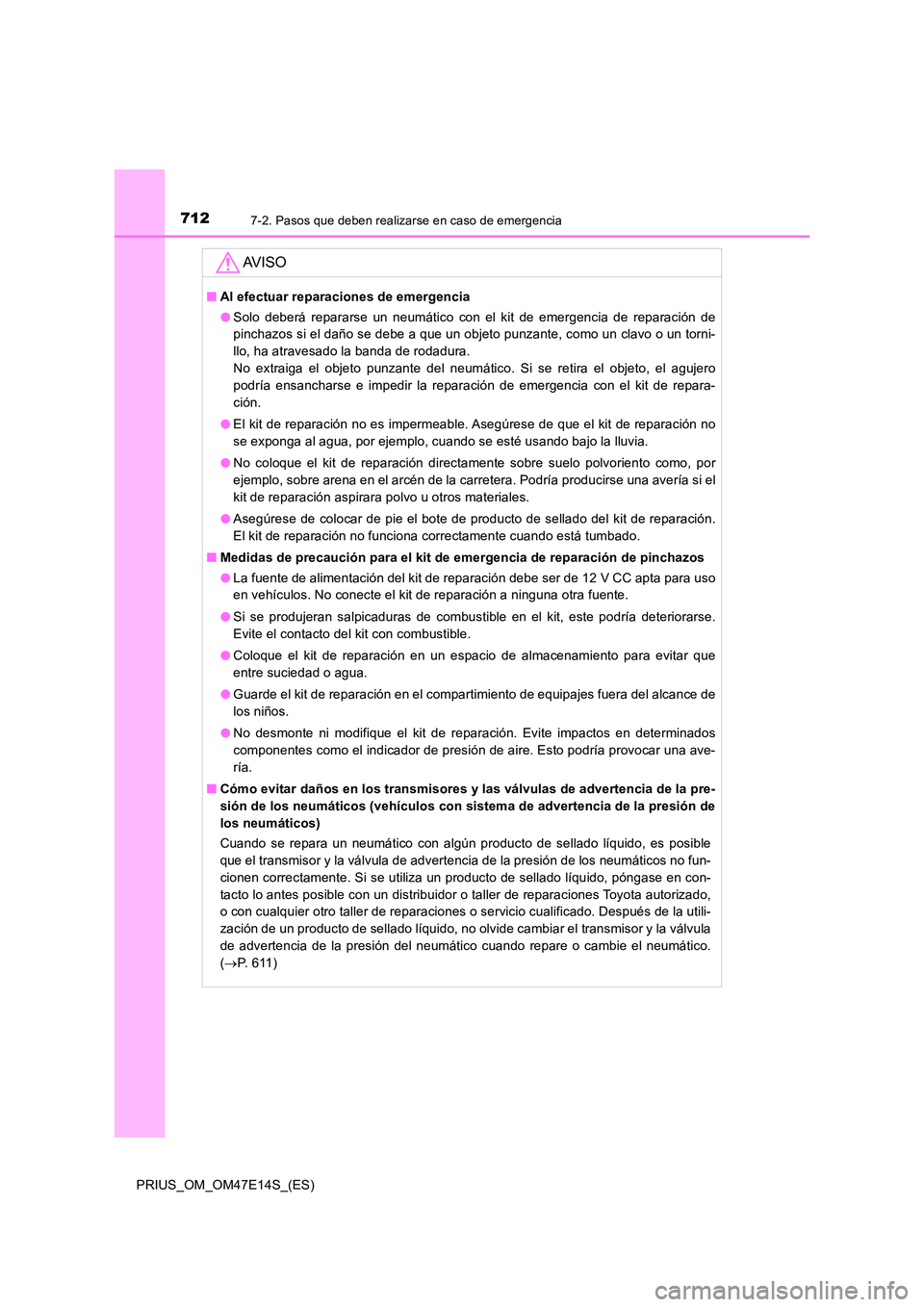 TOYOTA PRIUS 2021  Manual del propietario (in Spanish) 7127-2. Pasos que deben realizarse en caso de emergencia
PRIUS_OM_OM47E14S_(ES)
AV I S O
�QAl efectuar reparaciones de emergencia 
�O Solo  deberá  repararse  un  neumático  con  el  kit  de  emerge