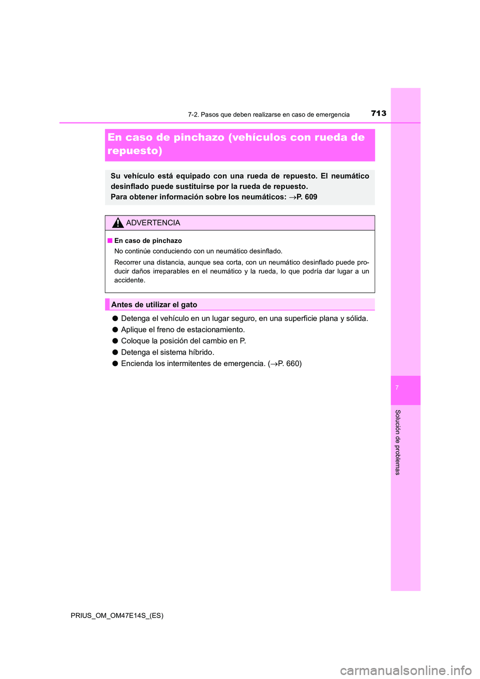 TOYOTA PRIUS 2021  Manual del propietario (in Spanish) 7137-2. Pasos que deben realizarse en caso de emergencia
PRIUS_OM_OM47E14S_(ES)
7
Solución de problemas
En caso de pinchazo (vehículos con rueda de  
repuesto)
�O Detenga el vehículo en un lugar se