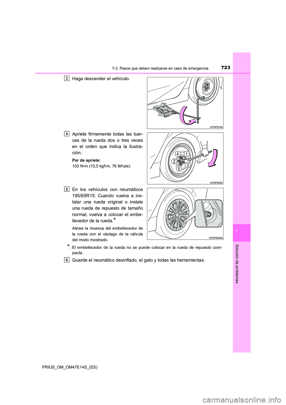 TOYOTA PRIUS 2021  Manual del propietario (in Spanish) 7237-2. Pasos que deben realizarse en caso de emergencia
PRIUS_OM_OM47E14S_(ES)
7
Solución de problemas
Haga descender el vehículo. 
Apriete  firmemente  todas  las  tuer- 
cas  de  la  rueda  dos  