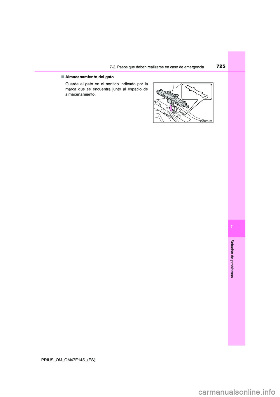 TOYOTA PRIUS 2021  Manual del propietario (in Spanish) 7257-2. Pasos que deben realizarse en caso de emergencia
PRIUS_OM_OM47E14S_(ES)
7
Solución de problemas
�QAlmacenamiento del gato 
Guarde  el  gato  en  el  sentido  indicado  por  la 
marca  que  se