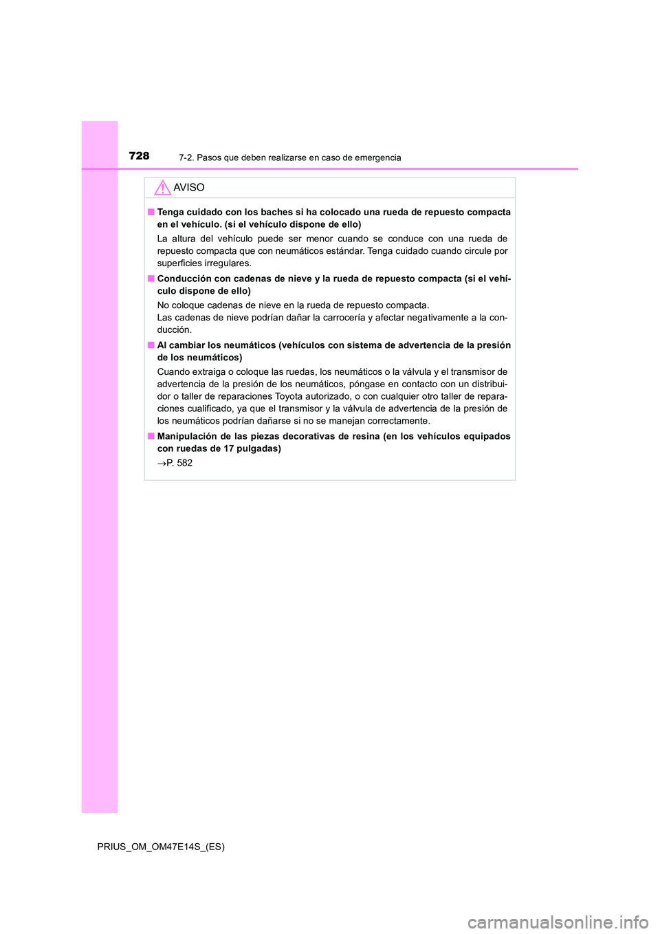 TOYOTA PRIUS 2021  Manual del propietario (in Spanish) 7287-2. Pasos que deben realizarse en caso de emergencia
PRIUS_OM_OM47E14S_(ES)
AV I S O
�QTenga cuidado con los baches si ha colocado una rueda de repuesto compacta 
en el vehículo. (si el veh ícul