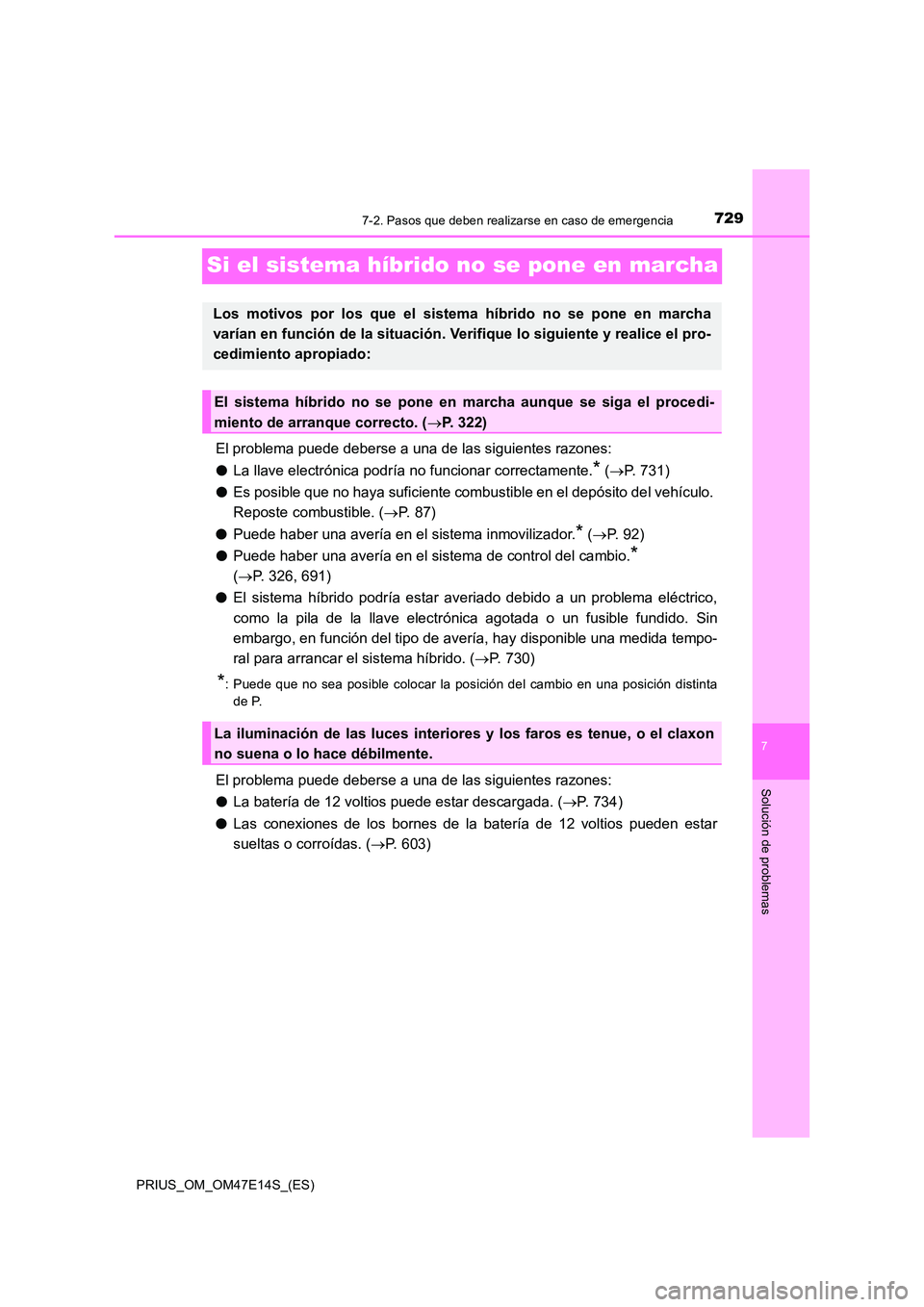 TOYOTA PRIUS 2021  Manual del propietario (in Spanish) 7297-2. Pasos que deben realizarse en caso de emergencia
PRIUS_OM_OM47E14S_(ES)
7
Solución de problemas
Si el sistema híbrido no se pone en marcha
El problema puede deberse a una de las siguientes r